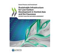Sustainable infrastructure for low-carbon development in central Asia and the Caucasus: hotspot analysis and needs assessment (Green finance and investment)