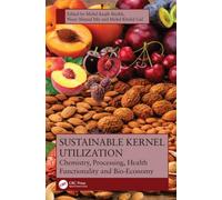Sustainable Kernel Utilization : Chemistry, Processing, Health Functionality, and Bio-Economy
