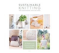 Sustainable Knitting For Beginners And Beyond: 20 Patterns for Environmentally Friendly Knits