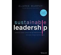 Sustainable Leadership: Lessons of Vision, Courage, and Grit from the CEOs Who Dared to Build a Better World