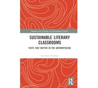 Sustainable Literary Classrooms: Texts that Matter in the Anthropocene (Research and Teaching in Environmental Studies)