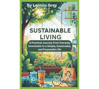 SUSTAINABLE LIVING: A Practical Journey From Everyday Overwhelm to a Simple, Sustainable, and Purposeful Life