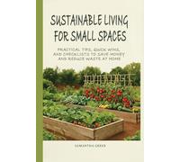 Sustainable Living for Small Spaces: Practical Tips, Quick Wins, and Checklists to Save Money and Reduce Waste at Home (Practical Sustainability Guides)