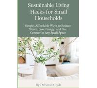 Sustainable Living Hacks for Small Households: Simple, Affordable Ways to Reduce Waste, Save Energy, and Live Greener in Any Small Space