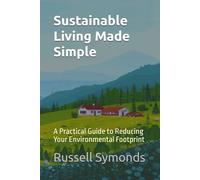 Sustainable Living Made Simple: A Practical Guide to Reducing Your Environmental Footprint: 2 (Maximizing Efficiency / Sustainable Living)