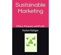 Sustainable Marketing: Ethics, Purpose, and Profit
