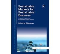 Sustainable Markets for Sustainable Business: A Global Perspective for Business and Financial Markets (Finance, Governance and Sustainability)