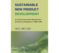 SUSTAINABLE NEW PRODUCT DEVELOPMENT: A TECHNICAL INNOVATION ROADMAP FOR SCIENTISTS AND ENGINEERS IN R&D / NPD