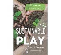Sustainable Play: Over 180 low resource, easy set up, sustainable play ideas