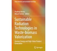 Sustainable Radiation Technologies in Waste-biomass Valorization: Greener Energy and High-Value Product Generation (Green Chemistry and Sustainable Technology)