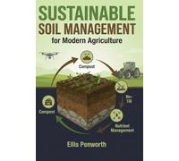 Sustainable Soil Management for Modern Agriculture: Scientific Principles and Practical Approaches to Regenerative Farming