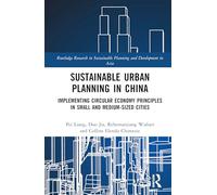 Sustainable Urban Planning in China: Implementing Circular Economy Principles in Small and Medium-sized Cities (Routledge Research in Sustainable Planning and Development in Asia)