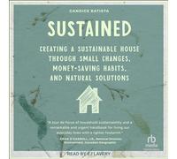 Sustained: Creating a Sustainable House Through Small Changes, Money-Saving Habits, and Natural Solutions