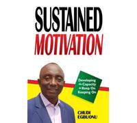 Sustained Motivation: Developing the Capactiy to Keep On Keeping On