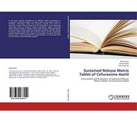 Sustained Release Matrix Tablet of Cefuroxime Axetil: Formulation and Evaluation of Sustained Release Matrix Tablets of Cefuroxime Axetil