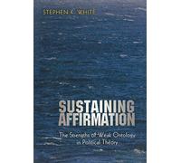 Sustaining Affirmation: The Strengths of Weak Ontology in Political Theory