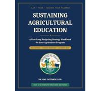 Sustaining Agricultural Education: A Year-Long Budgeting Strategy Workbook for Your Agriculture Program (The Rooted Ag Educator Series)
