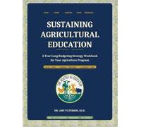 Sustaining Agricultural Education: A Year-Long Budgeting Strategy Workbook for Your Agriculture Program (The Rooted Ag Educator Series)