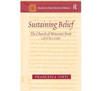 Sustaining Belief: The Church of Worcester from c.870 to c.1100 (Studies in Early Medieval Britain and Ireland)