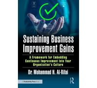 Sustaining Business Improvement Gains : A Framework for Embedding Continuous Improvement Into Your Organization's Culture