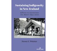 Sustaining Indigeneity in New Zealand : Efforts to Assimilate the Maori 1894-2022