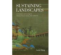 Sustaining Landscapes : Governance and Ecology in Chinese Visual Culture, 960-1368 CE