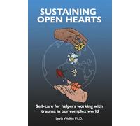 Sustaining Open Hearts: Self-care for helpers working with trauma in our complex world