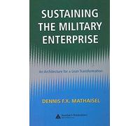 [(Sustaining the Military Enterprise : An Architecture for a Lean Transformation)] [By (author) Dennis F.X. Mathaisel] published on (January, 2008)