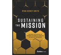 Sustaining the Mission : Building a Billion-Dollar Nonprofit Network by Rewriting the Rules of Partnership