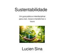 Sustentabilidade: Um guia prático e interdisciplinar para viver, inovar e transformar o futuro