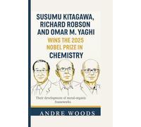Susumu Kitagawa, Richard Robson and Omar M. Yaghi wins the 2025 Nobel Prize in Chemistry: Their development of metal-organic frameworks (NOBEL PRIZE LAUREATES)