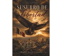Susurros de libertad: La transformación: El vuelo del águila hacia la dignidad, el cambio y la esperanza verdadera