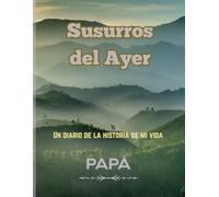 Susurros del Ayer - Whispers Of Yesterday: Un diario de la historia de mi vida - Papa