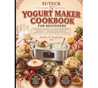 SUTECK Yoghurt Maker Cookbook For Beginners: 250 Homemade Yogurt Recipes for the Suteck Yogurt Maker with Glass Jars - Greek Yogurt, Protein, ... | Every Recipe Calibrated to the 32oz Jar
