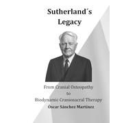 Sutherland´s Legacy: From Cranial Osteopathy to Biodynamic Craniosacral Therapy