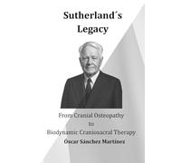 Sutherland´s Legacy: From Cranial Osteopathy to Biodynamic Craniosacral Therapy