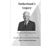 Sutherland´s Legacy: From Cranial Osteopathy to Biodynamic Craniosacral Therapy (Classics of Osteopathy)