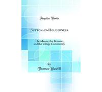 Sutton-in-Holderness: The Manor, the Berewic, and the Village Community (Classic Reprint)
