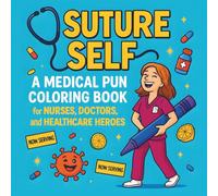 Suture Self A Medical Pun Coloring Book for Nurses, Doctors, and Healthcare Heroes: 36 single-sided illustrations designed for stress relief and ... (The Punny Medical Coloring Book Series)