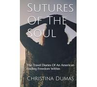 Sutures Of The Soul: The Travel Diaries Of An American Finding Freedom Within