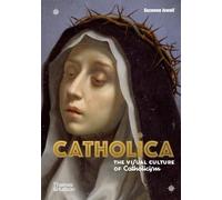 Suzanna Ivanic - Catholica The Visual Culture of Catholicism - Hardb - C245z