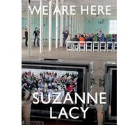 Suzanne Lacy: We Are Here