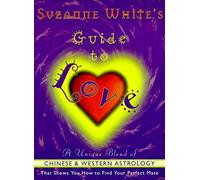 Suzanne White's Guide to Love: A Unique Blend of Zodiac-Based and Chinese Astrology That Shows You How to Find Your Perfect Mate
