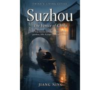 Suzhou: The Venice of China: 50 True Stories to Understand the City's Gardens, Silk, Kunqu Opera and People - A Guide for Travelers, Expats and Anyone ... True Stories That Bring a City to Life)