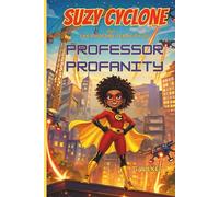 Suzy Cyclone and the Profane Tenacity of Professor Profanity: A Fun and Fast-Paced Children’s Superhero Adventure About Confidence, Cleverness, and Thinking for Yourself