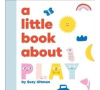 Suzy Ultman A Little Book About Play Board book Suzy Ultman Multicolor