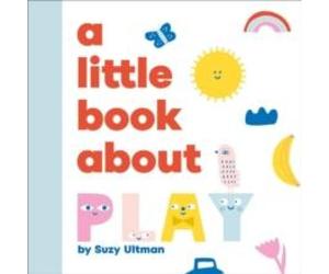 Suzy Ultman A Little Book About Play Board book Suzy Ultman Multicolor