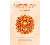 Svadhishthana Sacral Chakra Journal A Guided Journal for Emotional Balance, Intimacy & Creative Flow