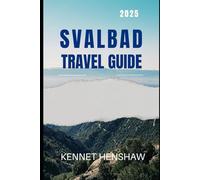 Svalbad Travel Guide 2025: Craft the Arctic Journey of a Lifetime through Svalbard in 2025 with Eco Stays, Epic Trails, and Planning Tools