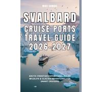 Svalbard Cruise Ports Travel Guide 2026-2027: Arctic Frontier Expeditions, Polar Wildlife & Glacier Adventures for Smart Cruisers (European Travel books & Christmas Guides)